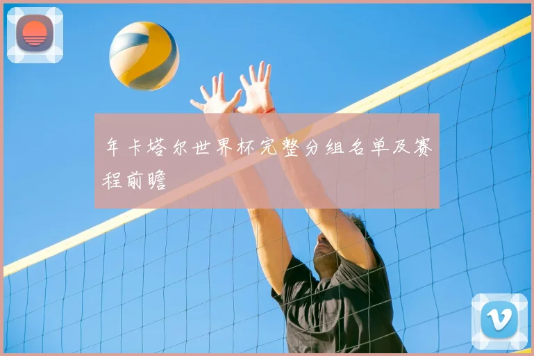 年卡塔尔世界杯完整分组名单及赛程前瞻