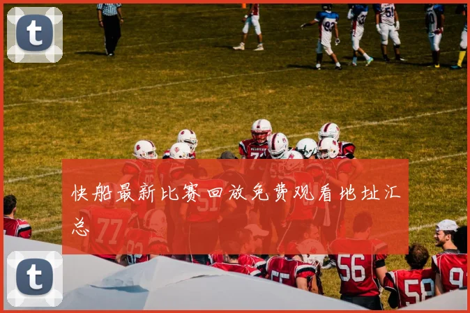 快船最新比赛回放免费观看地址汇总