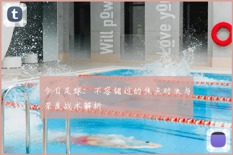 今日足球:不容错过的焦点对决与深度战术解析